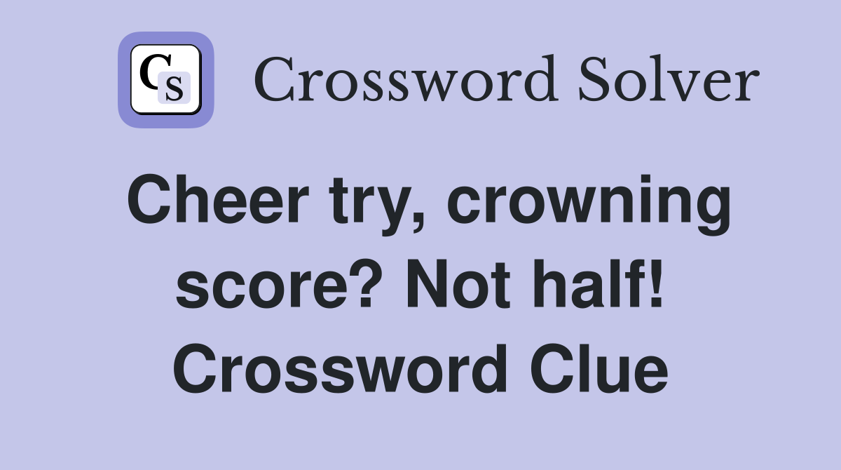 Cheer try, crowning score? Not half! Crossword Clue