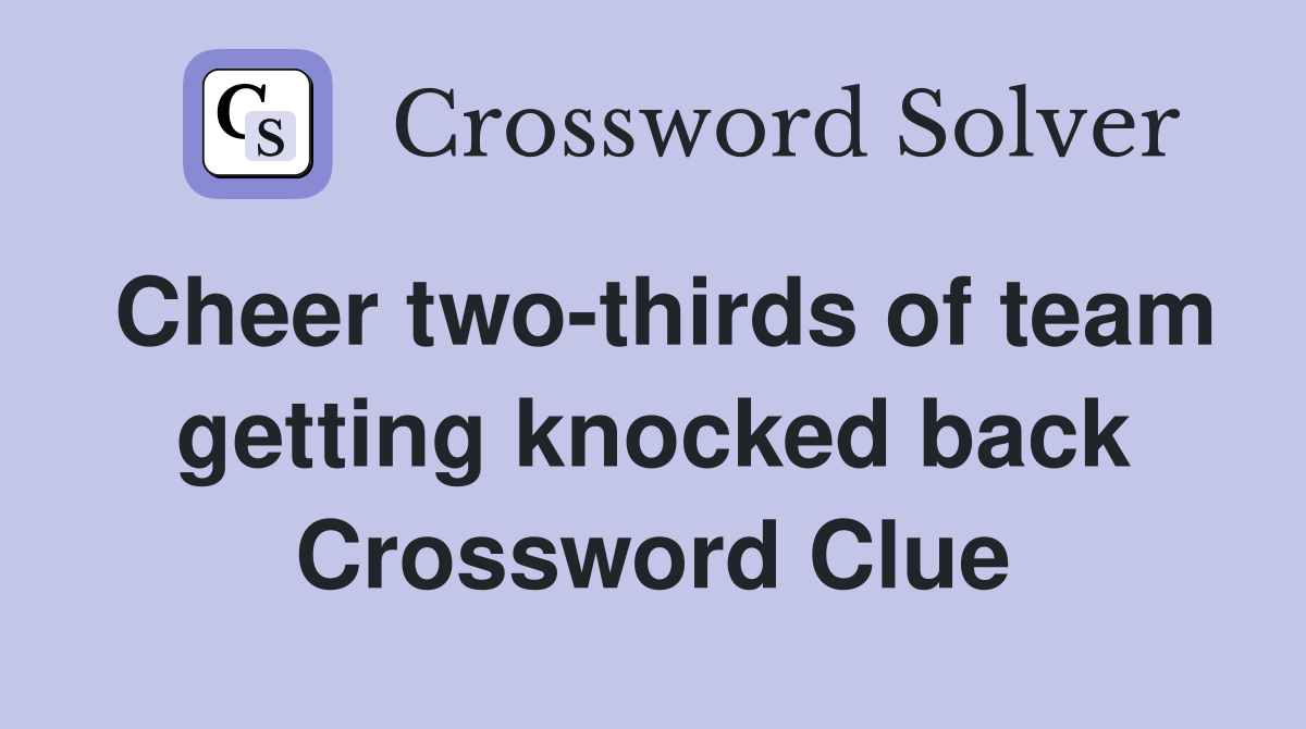 Cheer two-thirds of team getting knocked back Crossword Clue