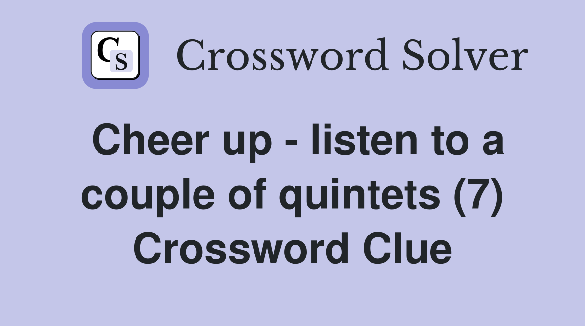 Cheer up - listen to a couple of quintets (7) Crossword Clue