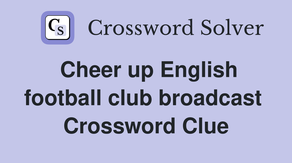 Cheer up English football club broadcast  Crossword Clue