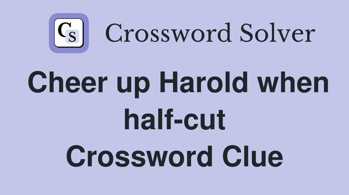 Cheer up Harold when half-cut Crossword Clue