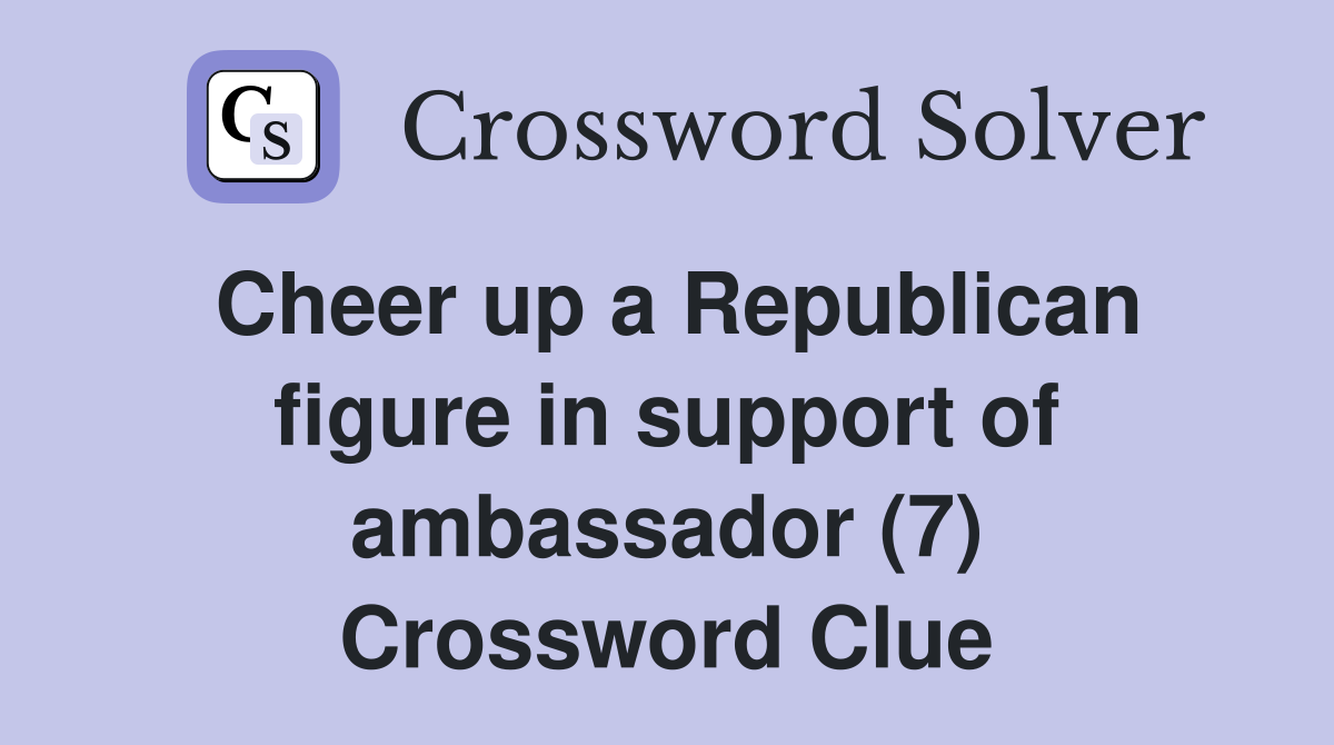 Cheer up a Republican figure in support of ambassador (7) Crossword Clue