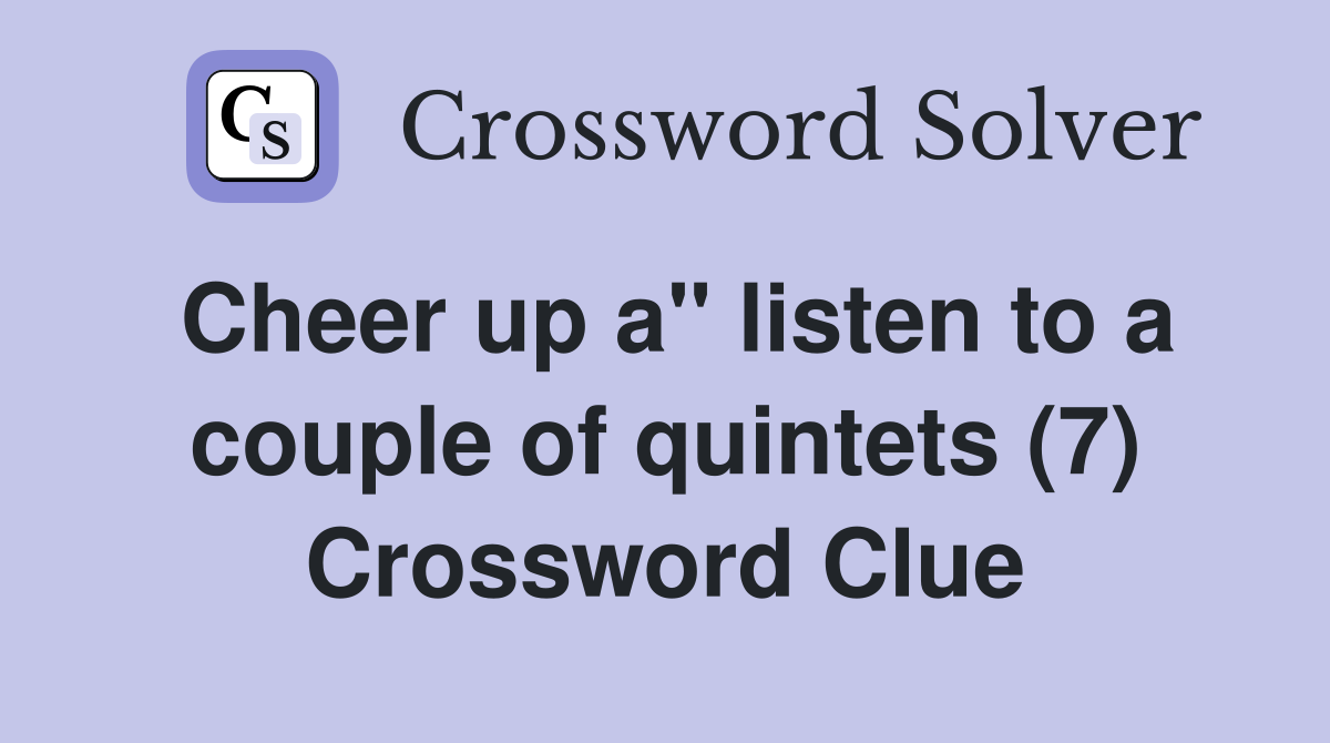 Cheer up a" listen to a couple of quintets (7) Crossword Clue