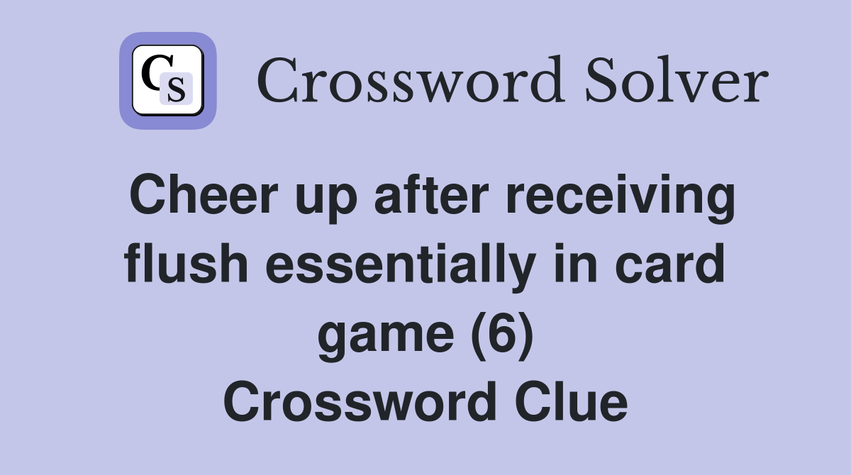 Cheer up after receiving flush essentially in card game (6) Crossword Clue