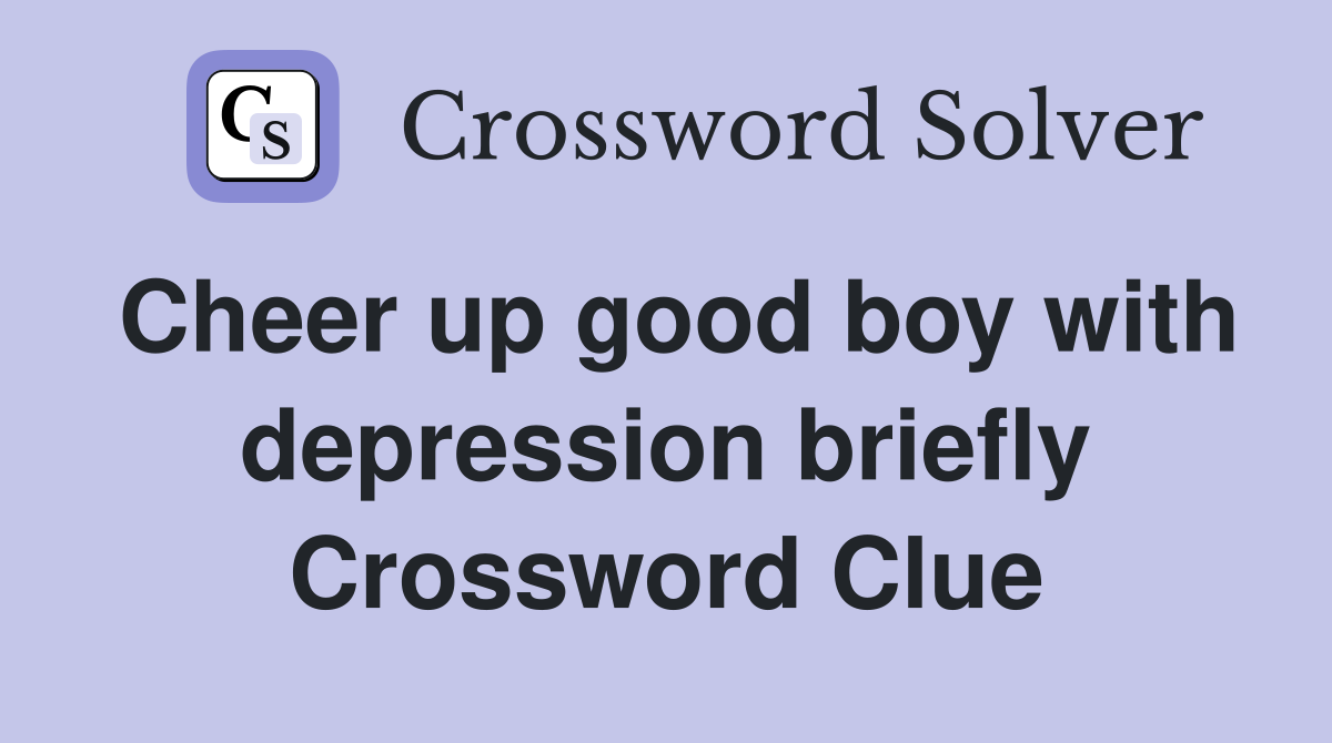Cheer up good boy with depression briefly Crossword Clue