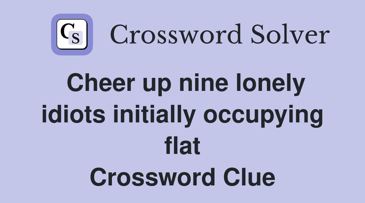 Cheer up nine lonely idiots initially occupying flat Crossword Clue