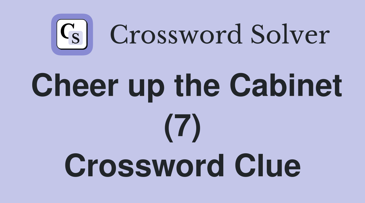 Cheer up the Cabinet (7) Crossword Clue