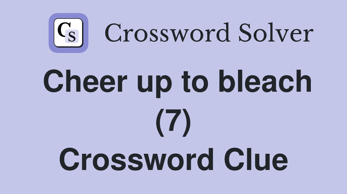 Cheer up to bleach (7) Crossword Clue