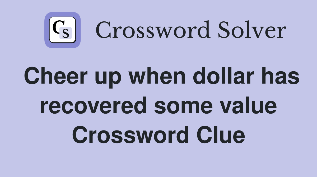 Cheer up when dollar has recovered some value Crossword Clue