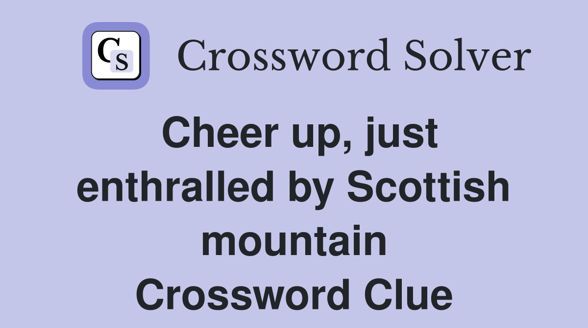 Cheer up, just enthralled by Scottish mountain Crossword Clue