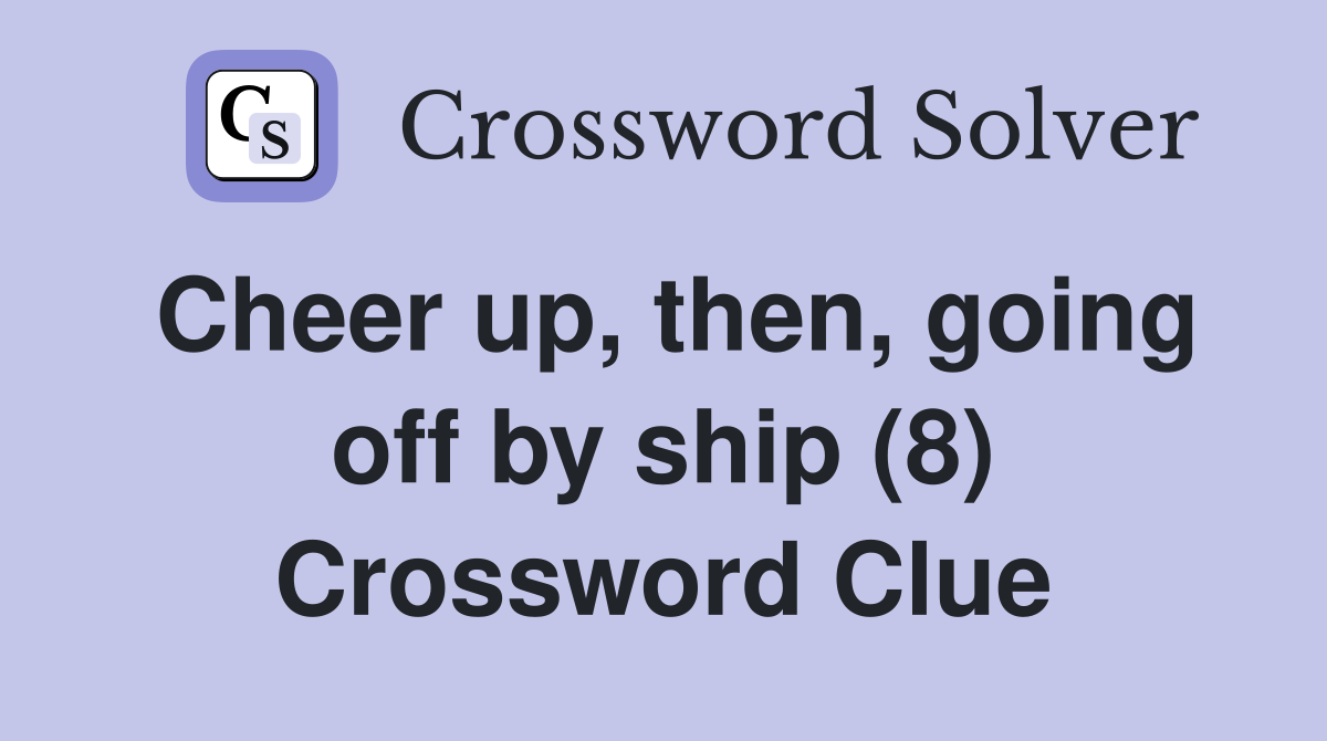 Cheer up, then, going off by ship (8) Crossword Clue