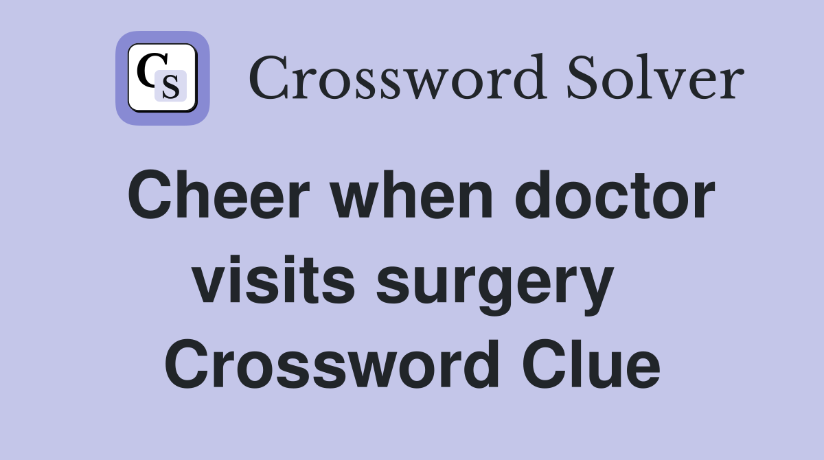 Cheer when doctor visits surgery  Crossword Clue