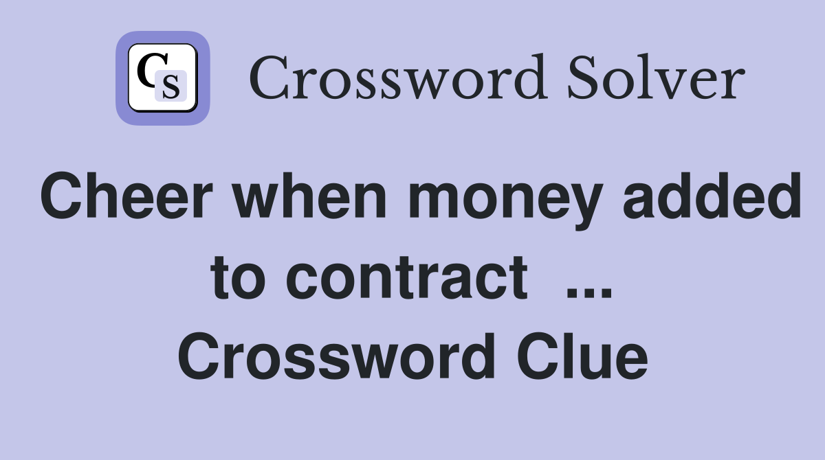 Cheer when money added to contract  ... Crossword Clue