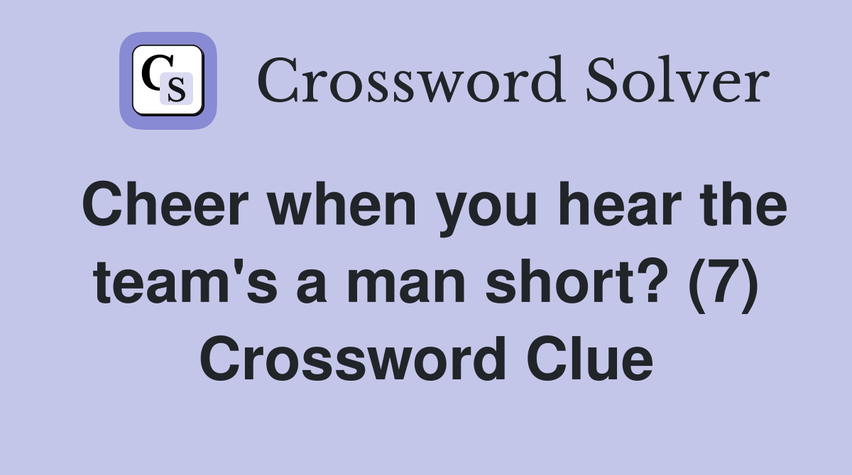 Cheer when you hear the team's a man short? (7) Crossword Clue