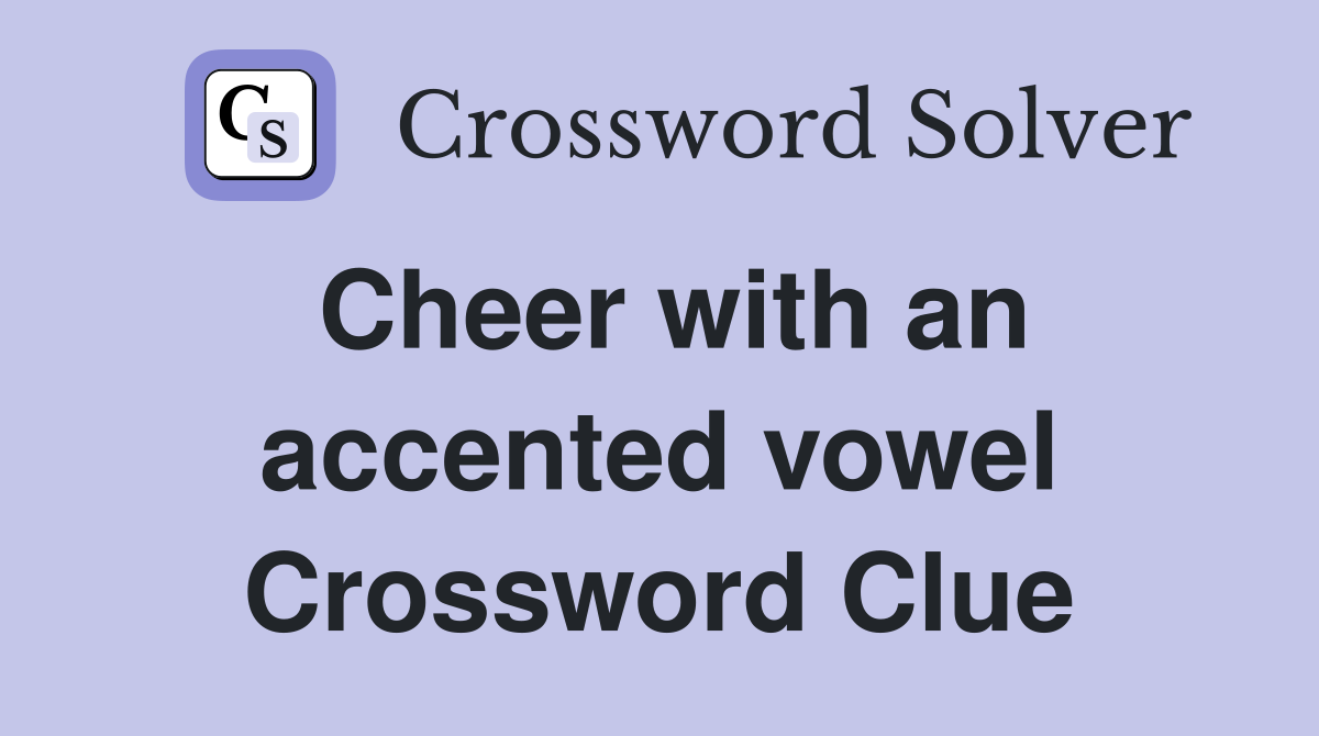Cheer with an accented vowel Crossword Clue