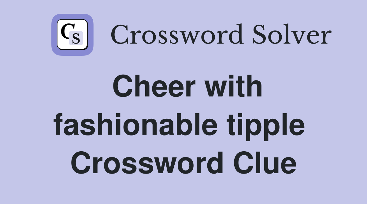 Cheer with fashionable tipple  Crossword Clue