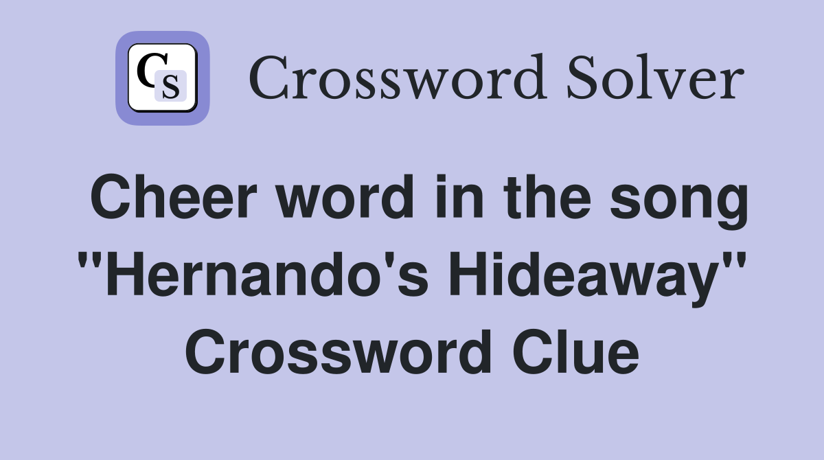 Cheer word in the song "Hernando's Hideaway" Crossword Clue