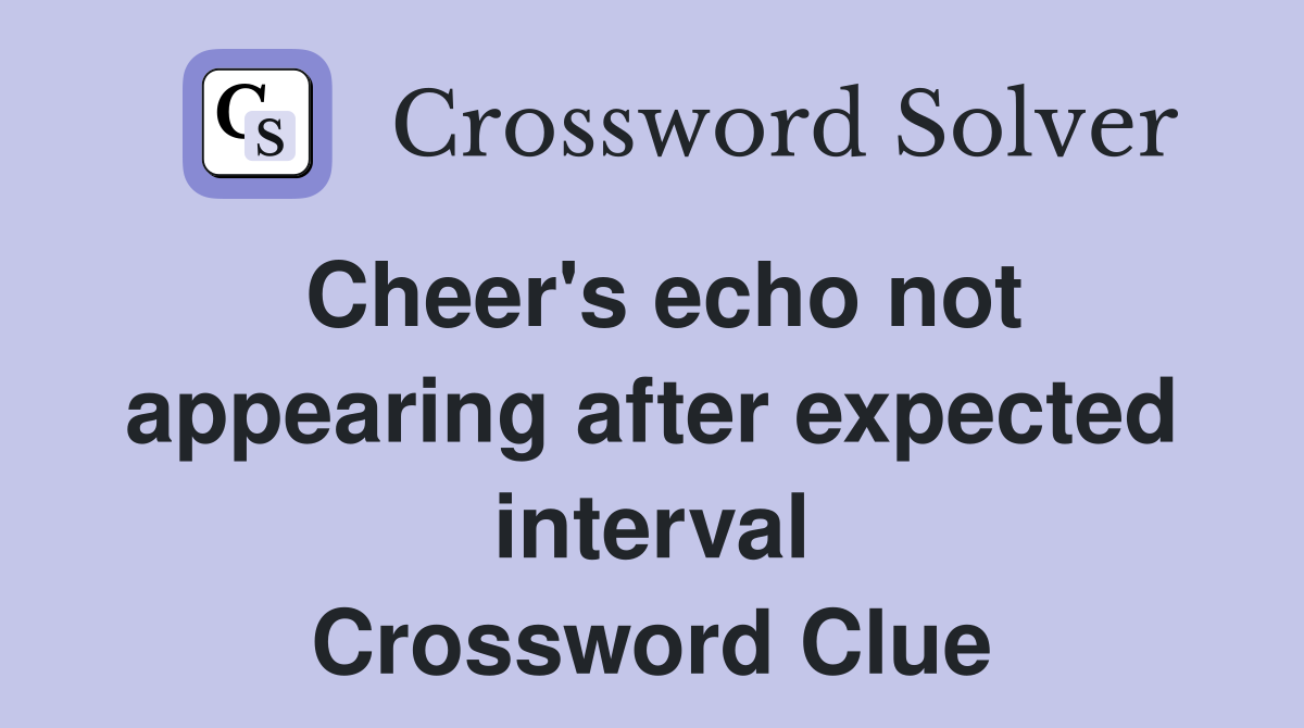 Cheer's echo not appearing after expected interval Crossword Clue
