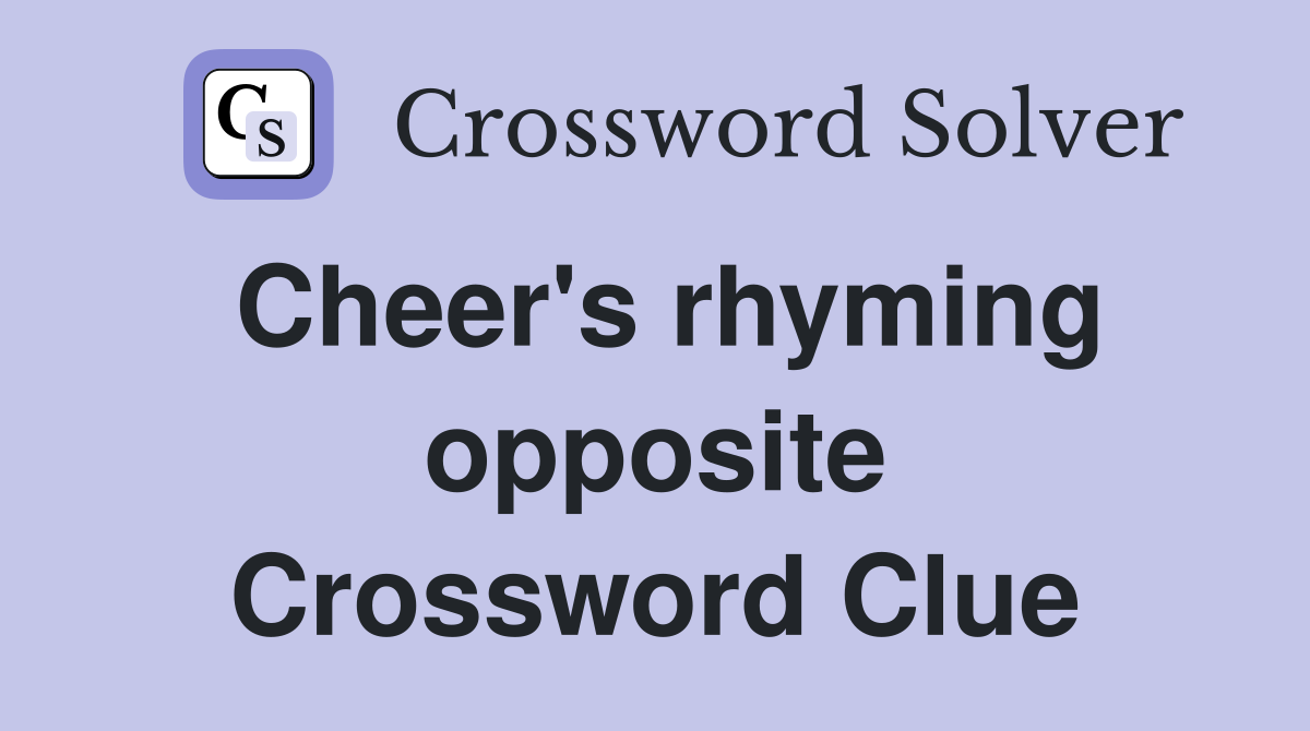 Cheer's rhyming opposite Crossword Clue