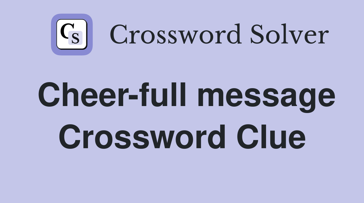 Cheer-full message Crossword Clue