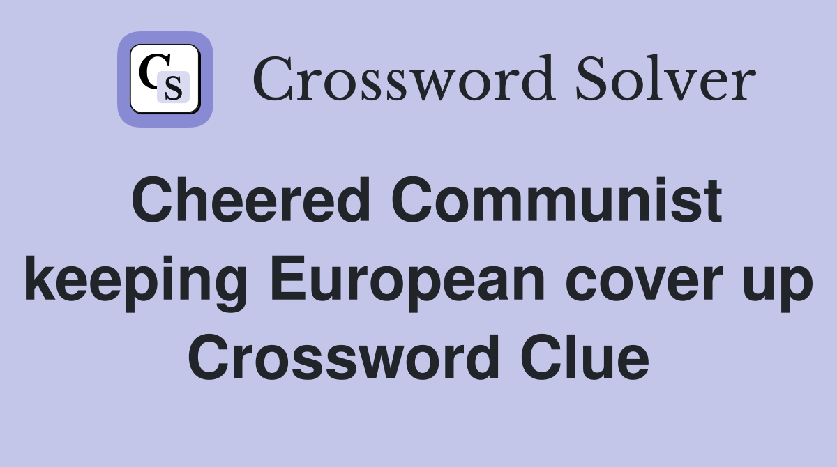 Cheered Communist keeping European cover up Crossword Clue