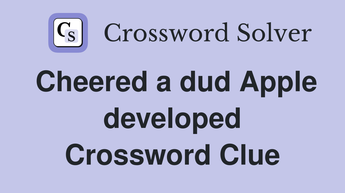 Cheered a dud Apple developed Crossword Clue