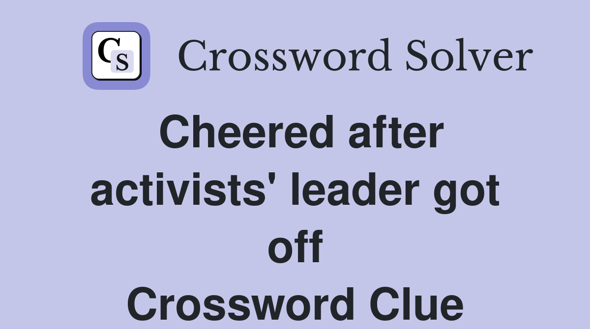 Cheered after activists' leader got off Crossword Clue