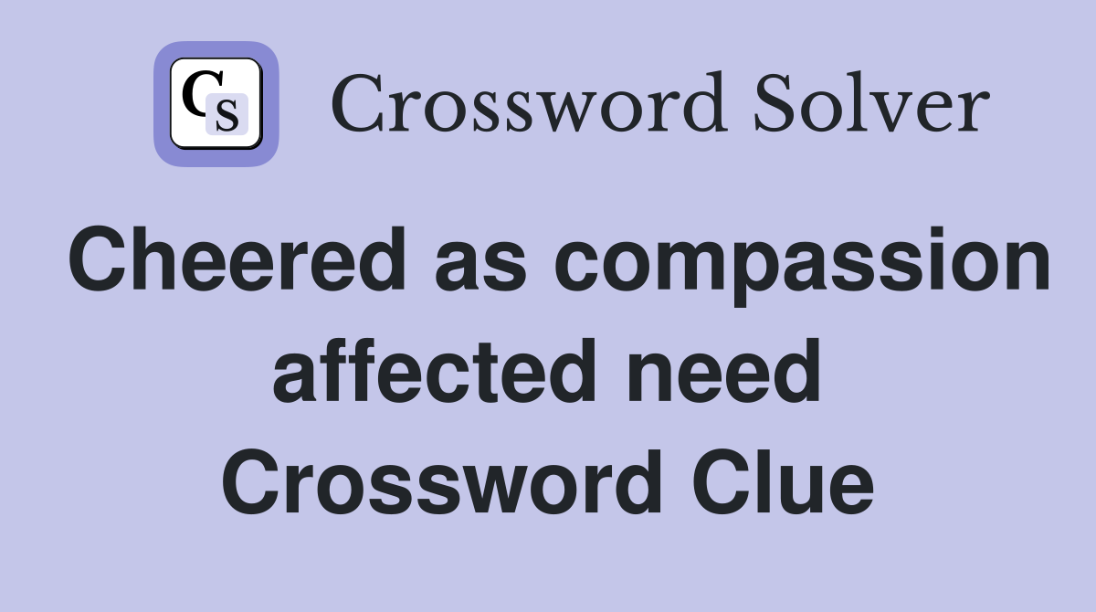 Cheered as compassion affected need Crossword Clue