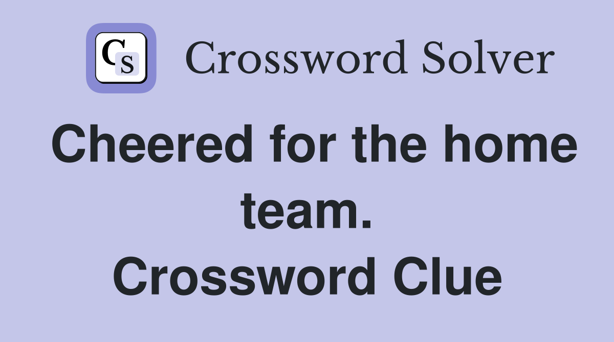 Cheered for the home team. Crossword Clue