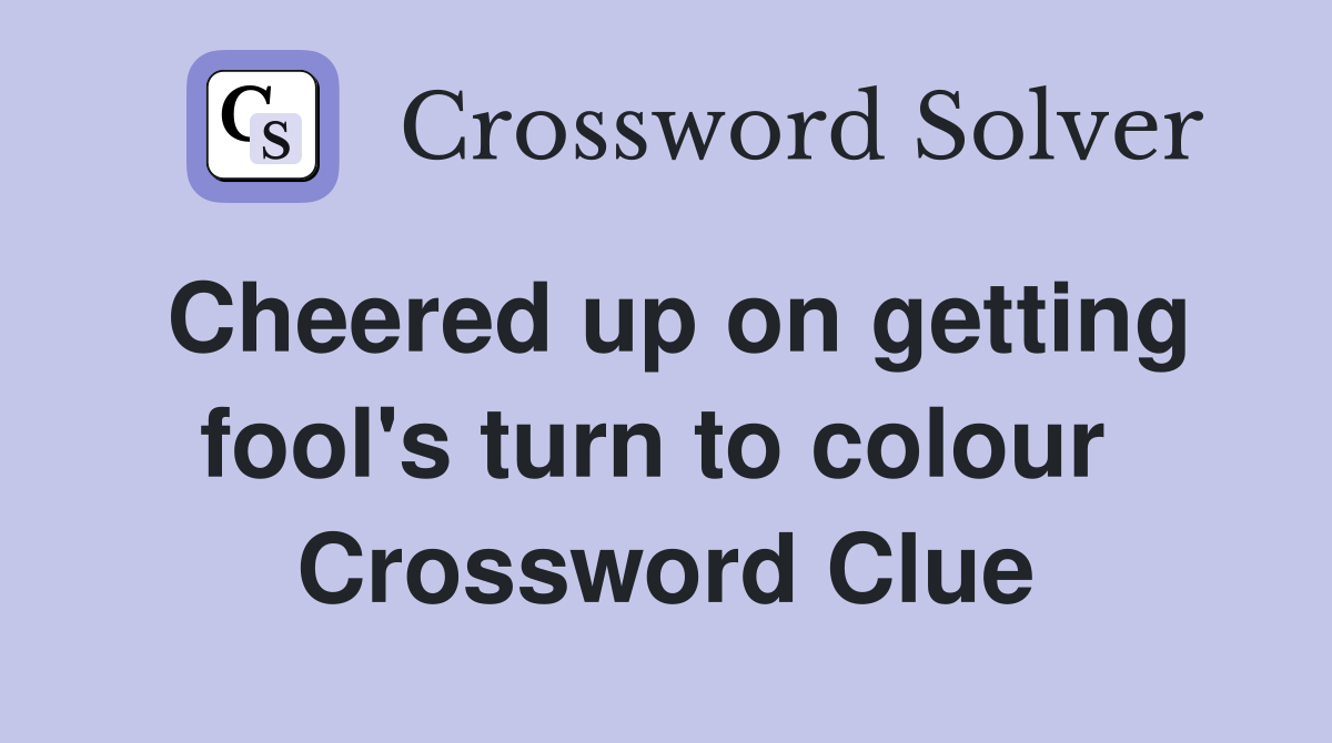 Cheered up on getting fool's turn to colour  Crossword Clue