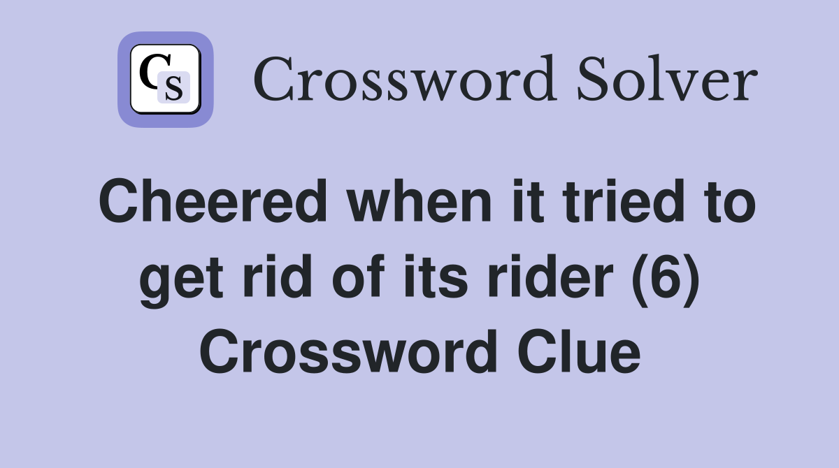 Cheered when it tried to get rid of its rider (6) Crossword Clue