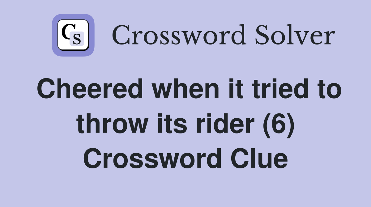Cheered when it tried to throw its rider (6) Crossword Clue
