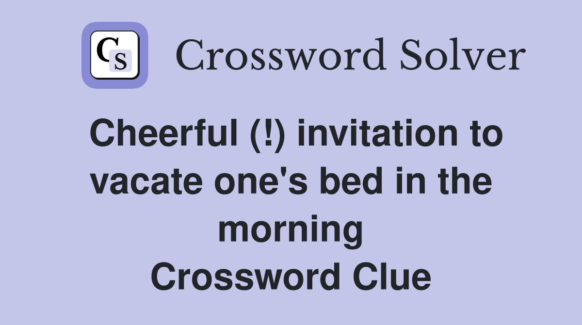Cheerful (!) invitation to vacate one's bed in the morning Crossword Clue
