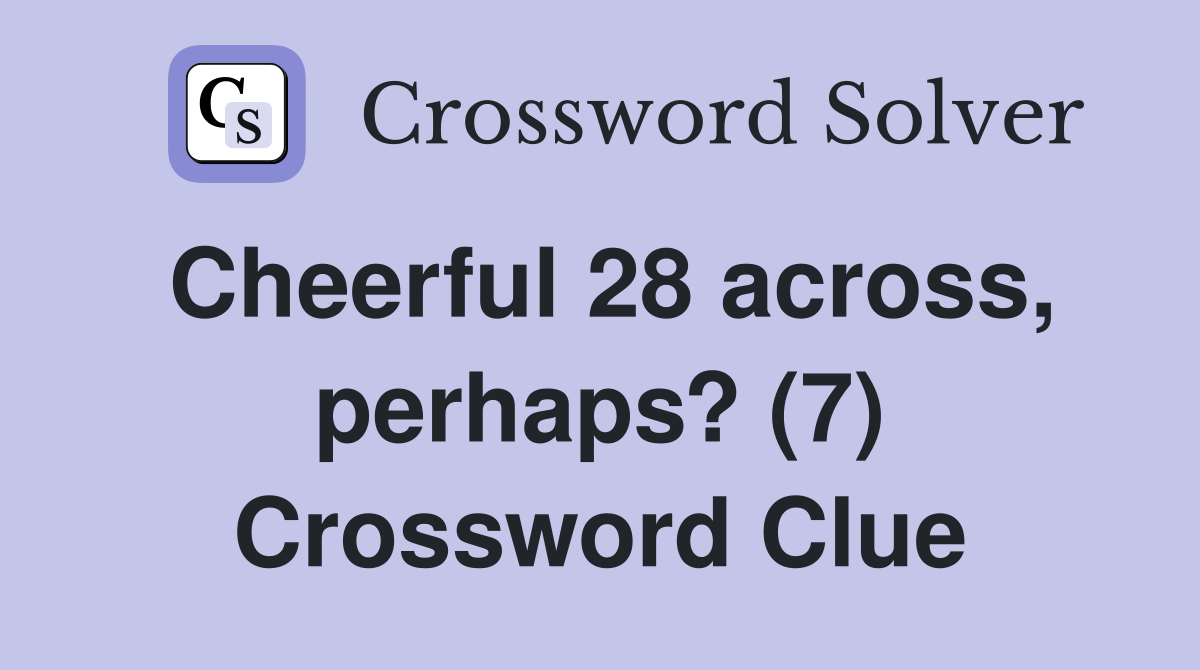 Cheerful 28 across, perhaps? (7) Crossword Clue