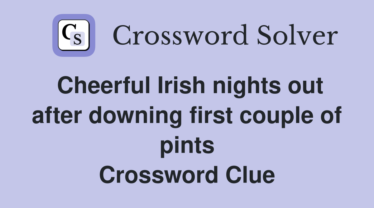 Cheerful Irish nights out after downing first couple of pints Crossword Clue
