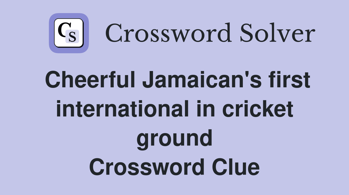 Cheerful Jamaican's first international in cricket ground Crossword Clue