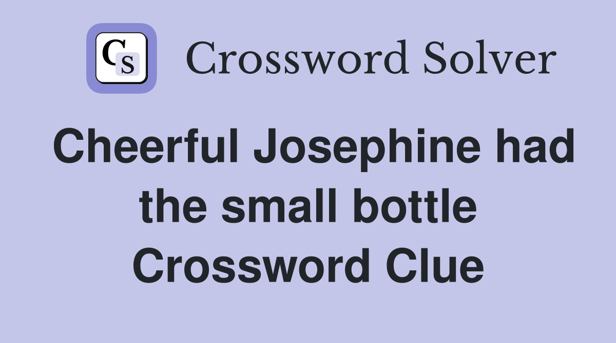Cheerful Josephine had the small bottle Crossword Clue