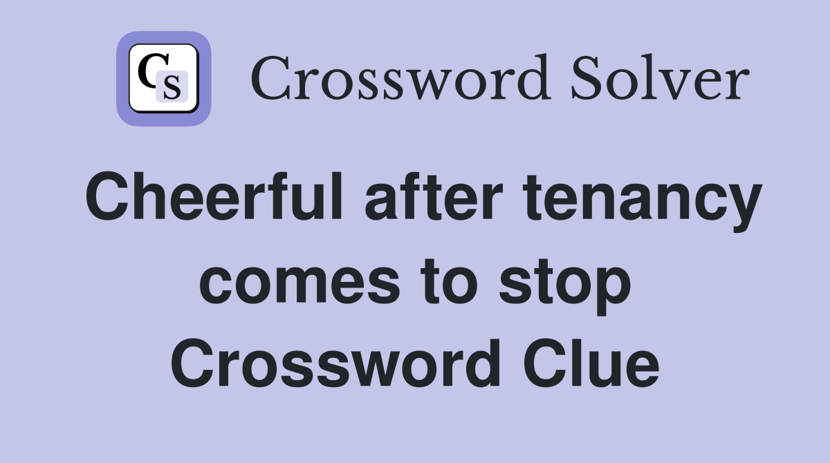 Cheerful after tenancy comes to stop Crossword Clue