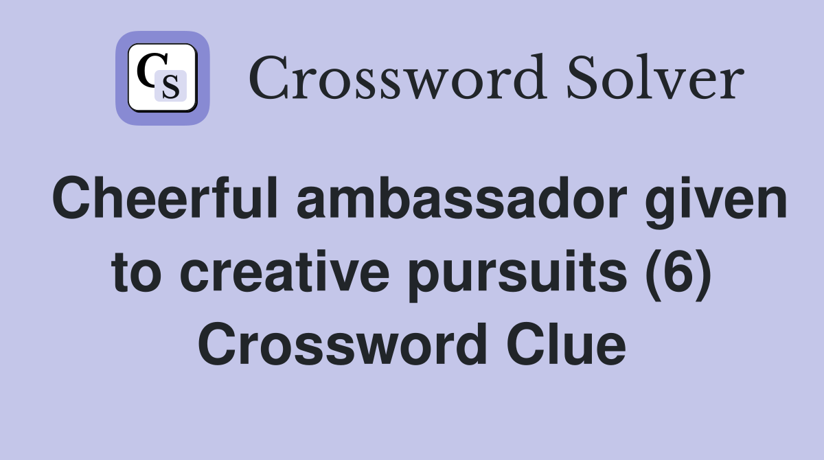 Cheerful ambassador given to creative pursuits (6) Crossword Clue