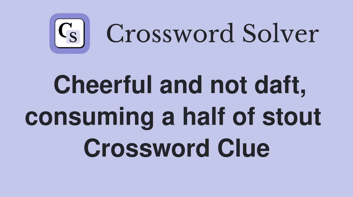 Cheerful and not daft, consuming a half of stout  Crossword Clue