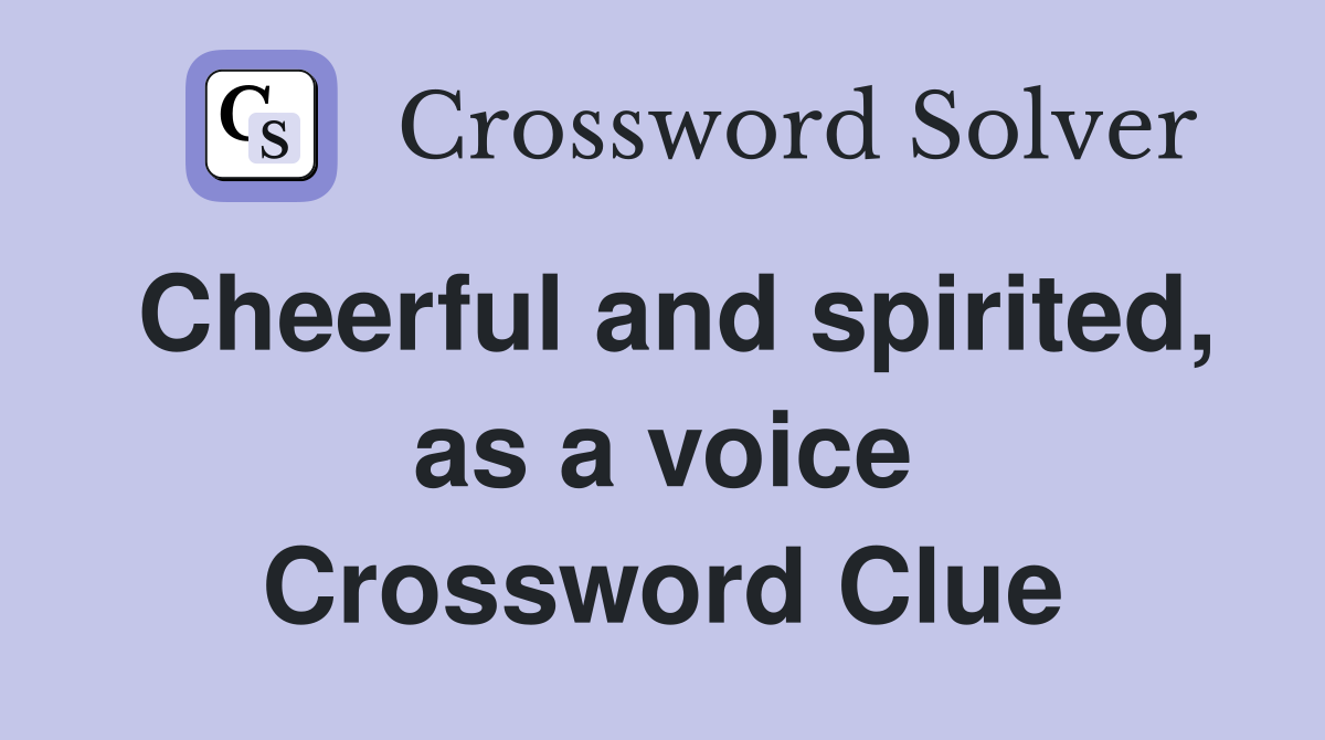 Cheerful and spirited, as a voice Crossword Clue