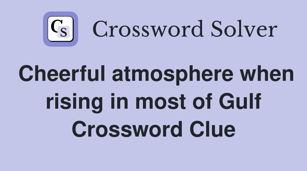Cheerful atmosphere when rising in most of Gulf Crossword Clue