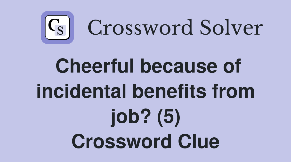 Cheerful because of incidental benefits from job? (5) Crossword Clue