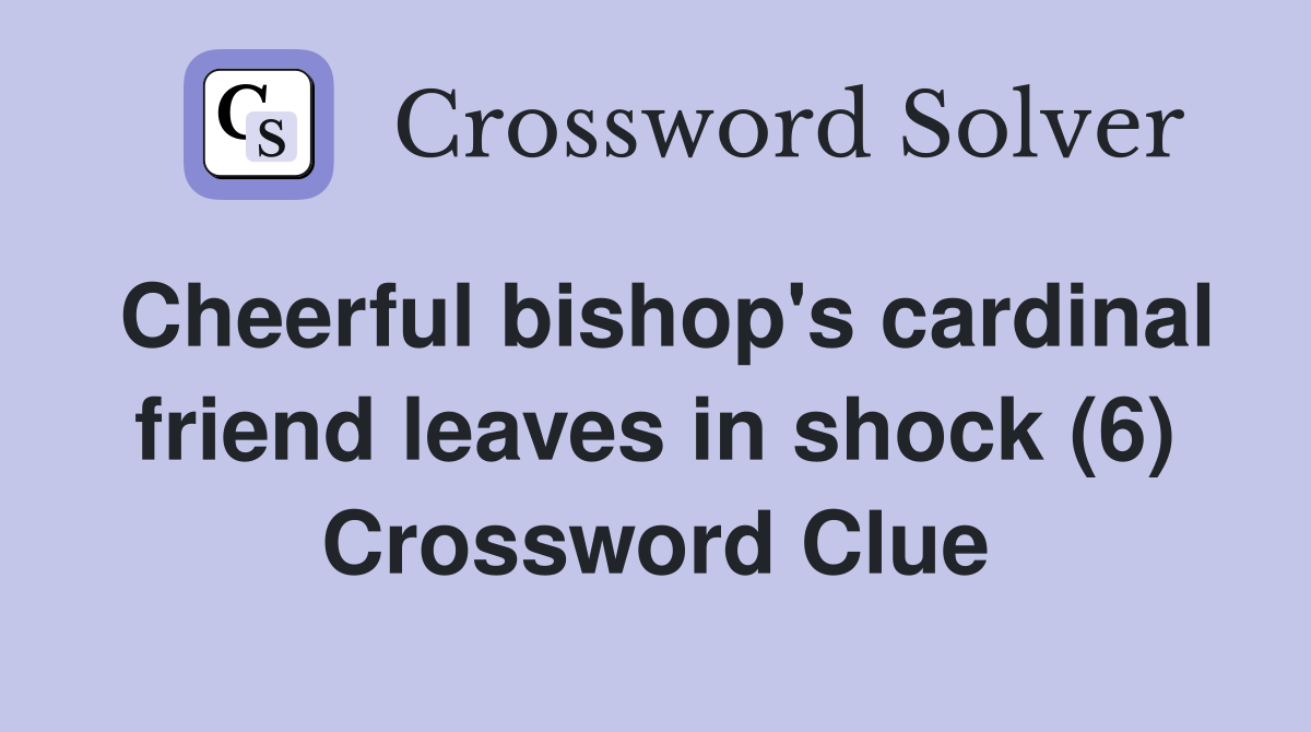 Cheerful bishop's cardinal friend leaves in shock (6) Crossword Clue