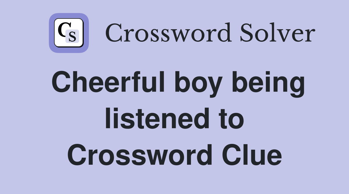 Cheerful boy being listened to Crossword Clue