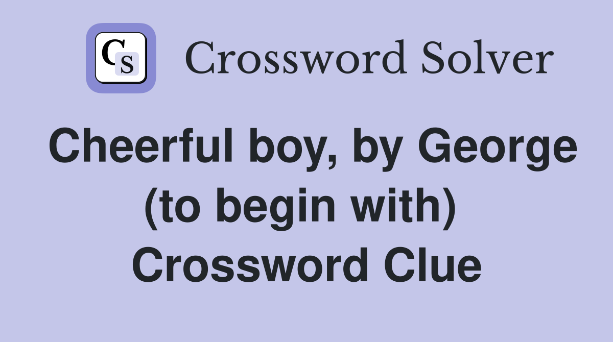 Cheerful boy, by George (to begin with)  Crossword Clue
