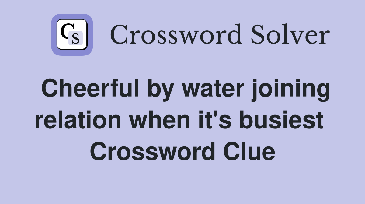 Cheerful by water joining relation when it's busiest  Crossword Clue
