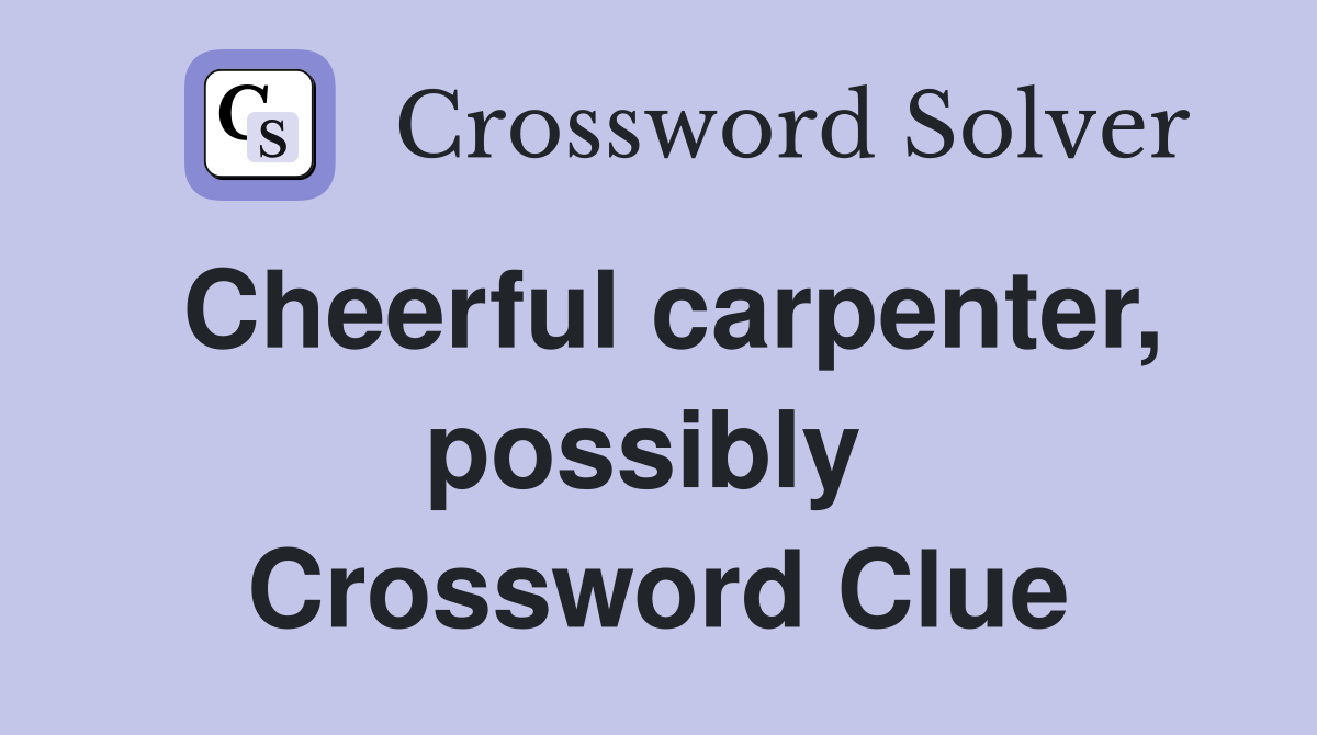 Cheerful carpenter, possibly  Crossword Clue