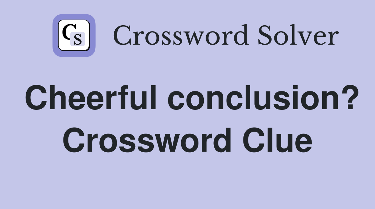 Cheerful conclusion? Crossword Clue