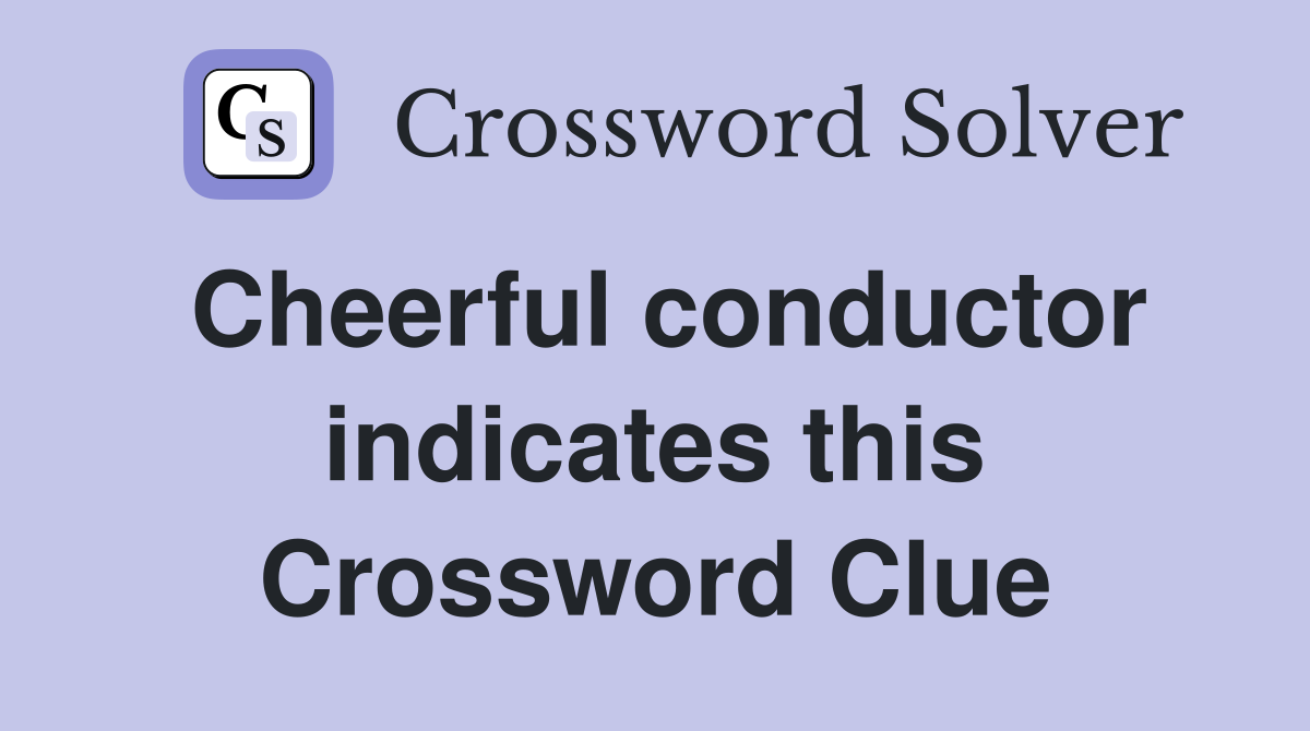 Cheerful conductor indicates this Crossword Clue